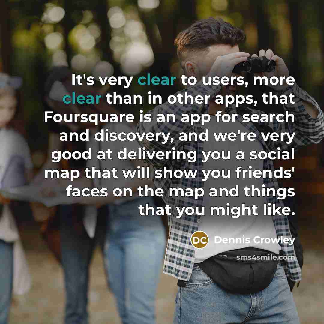 “It's very clear to users, more clear than in other…” quote by Dennis Crowley
