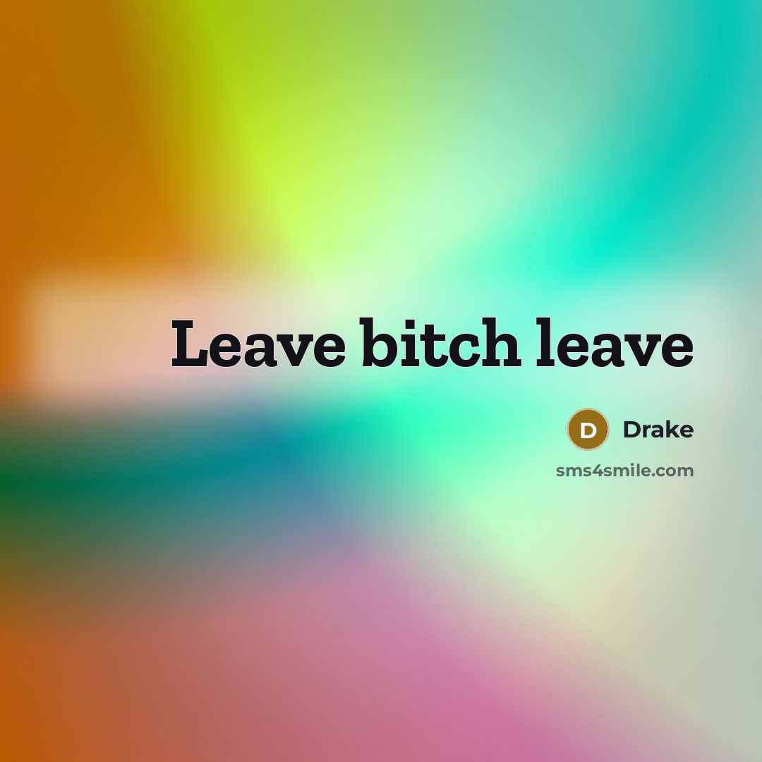 “Leave bitch leave” quote by Drake