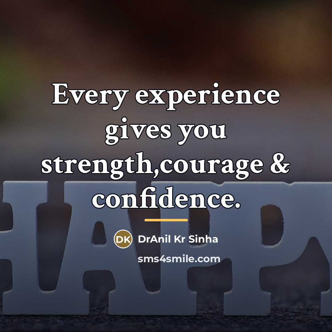 “Every experience gives you strength,courage & confidence.…” quote by DrAnil Kr Sinha