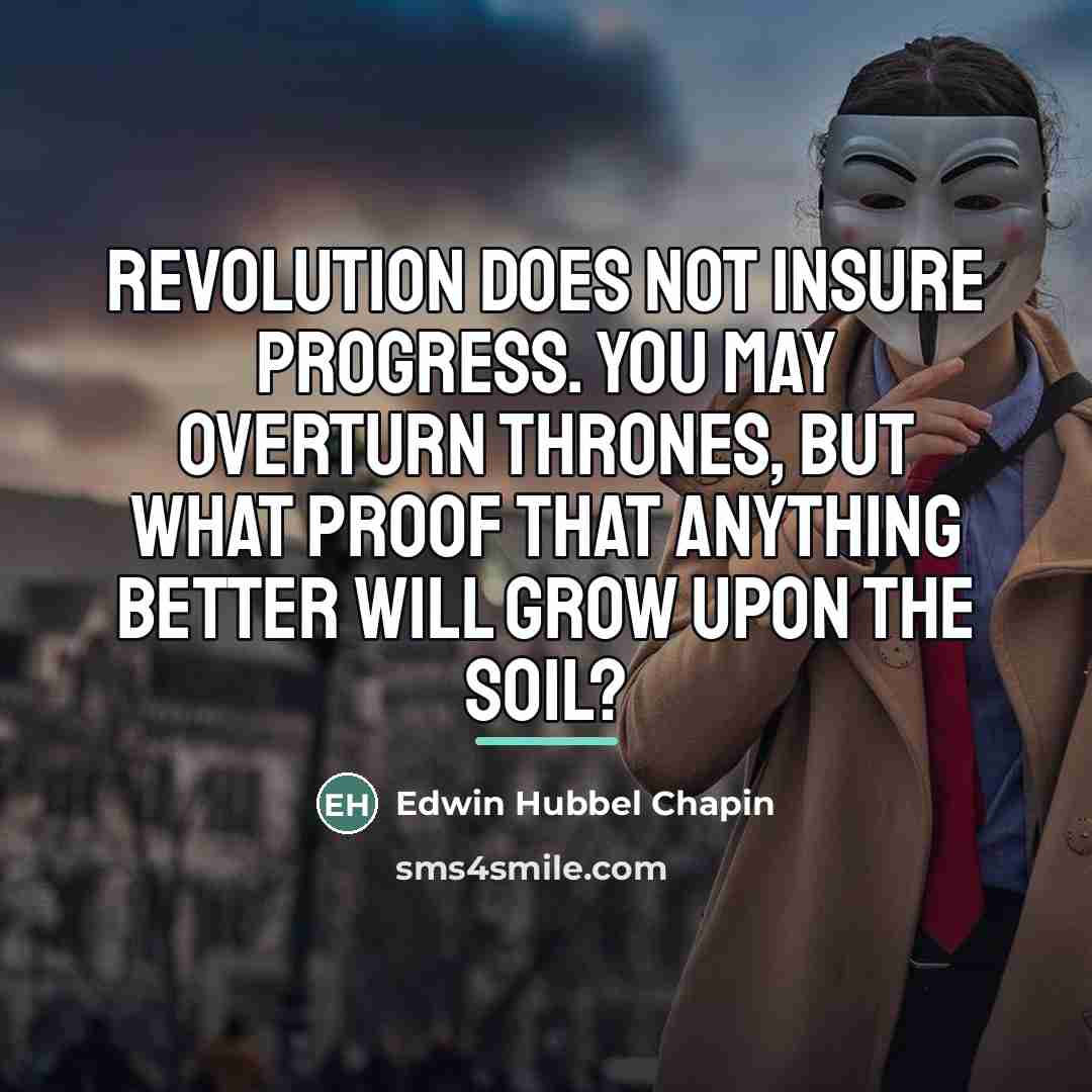“Revolution does not insure progress. You may overturn thrones, but…” quote by Edwin Hubbel Chapin