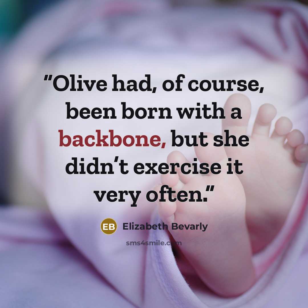 “Olive had, of course, been born with a backbone, but she didn’t exercise it very often.” quote by Elizabeth Bevarly