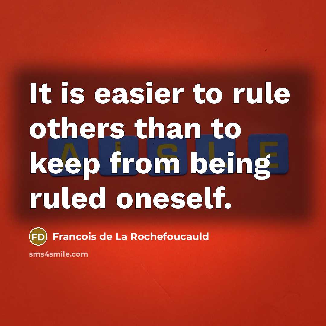 “It is easier to rule others than to keep from…” quote by Francois de La Rochefoucauld