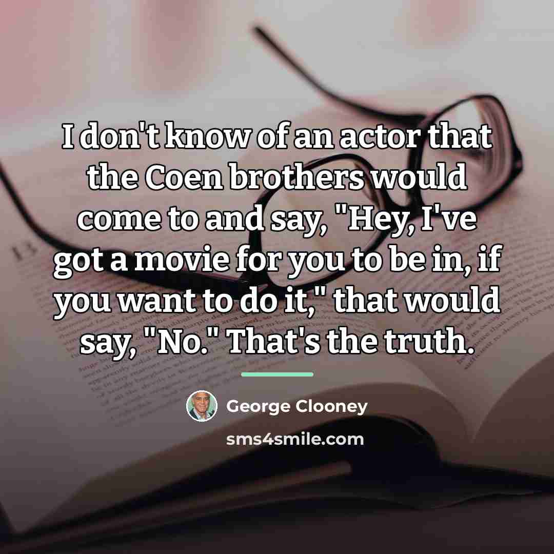 “I don't know of an actor that the Coen brothers…” quote by George Clooney