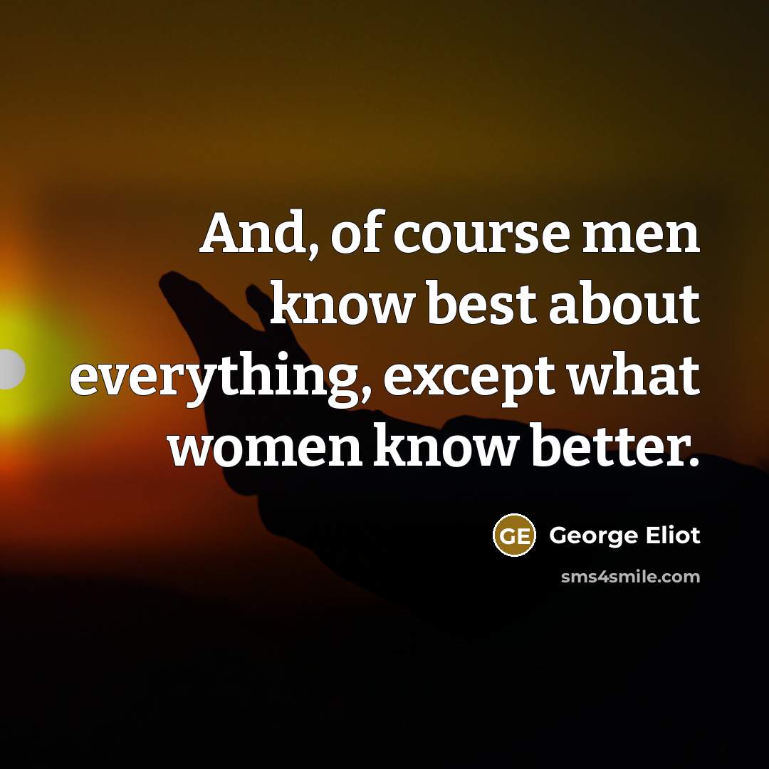 “And, of course men know best about everything, except what…” quote by George Eliot
