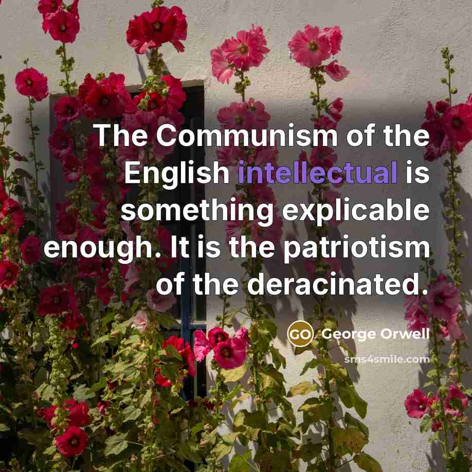 “The Communism of the English intellectual is something explicable enough.…” quote by George Orwell