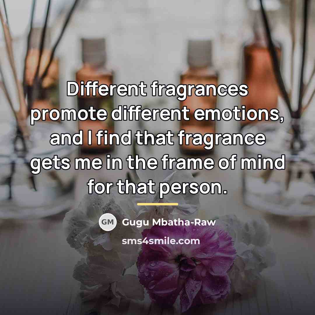 “Different fragrances promote different emotions, and I find that fragrance…” quote by Gugu Mbatha-Raw