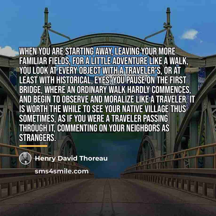 “When you are starting away, leaving your more familiar fields,…” quote by Henry David Thoreau