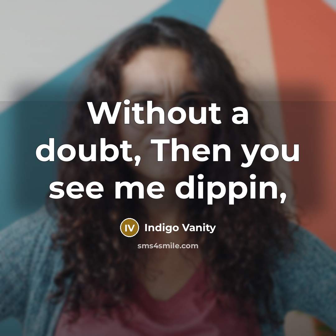 “Without a doubt, Then you see me dippin,…” quote by Indigo Vanity