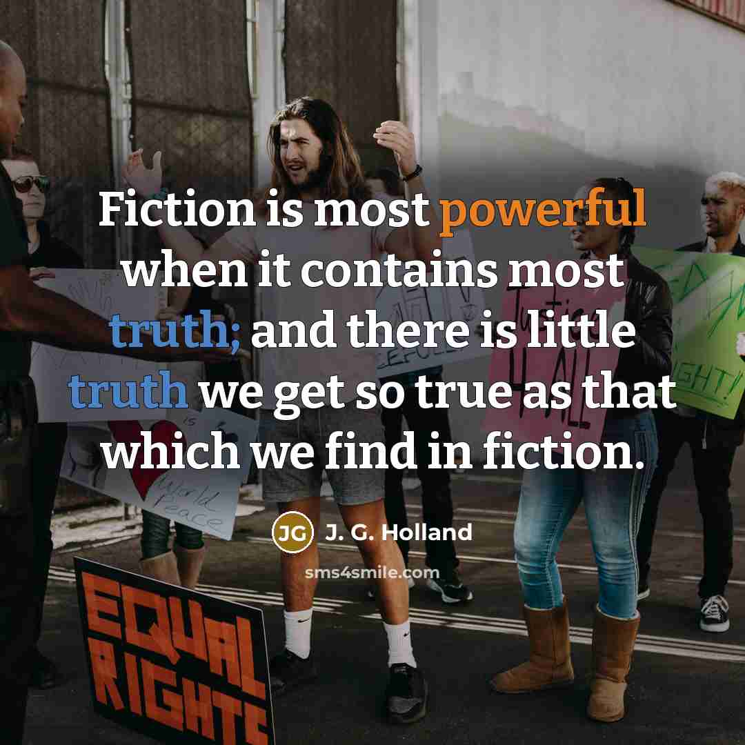 “Fiction is most powerful when it contains most truth; and…” quote by J. G. Holland