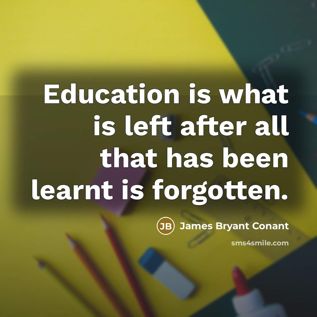 “Education is what is left after all that has been…” quote by James Bryant Conant