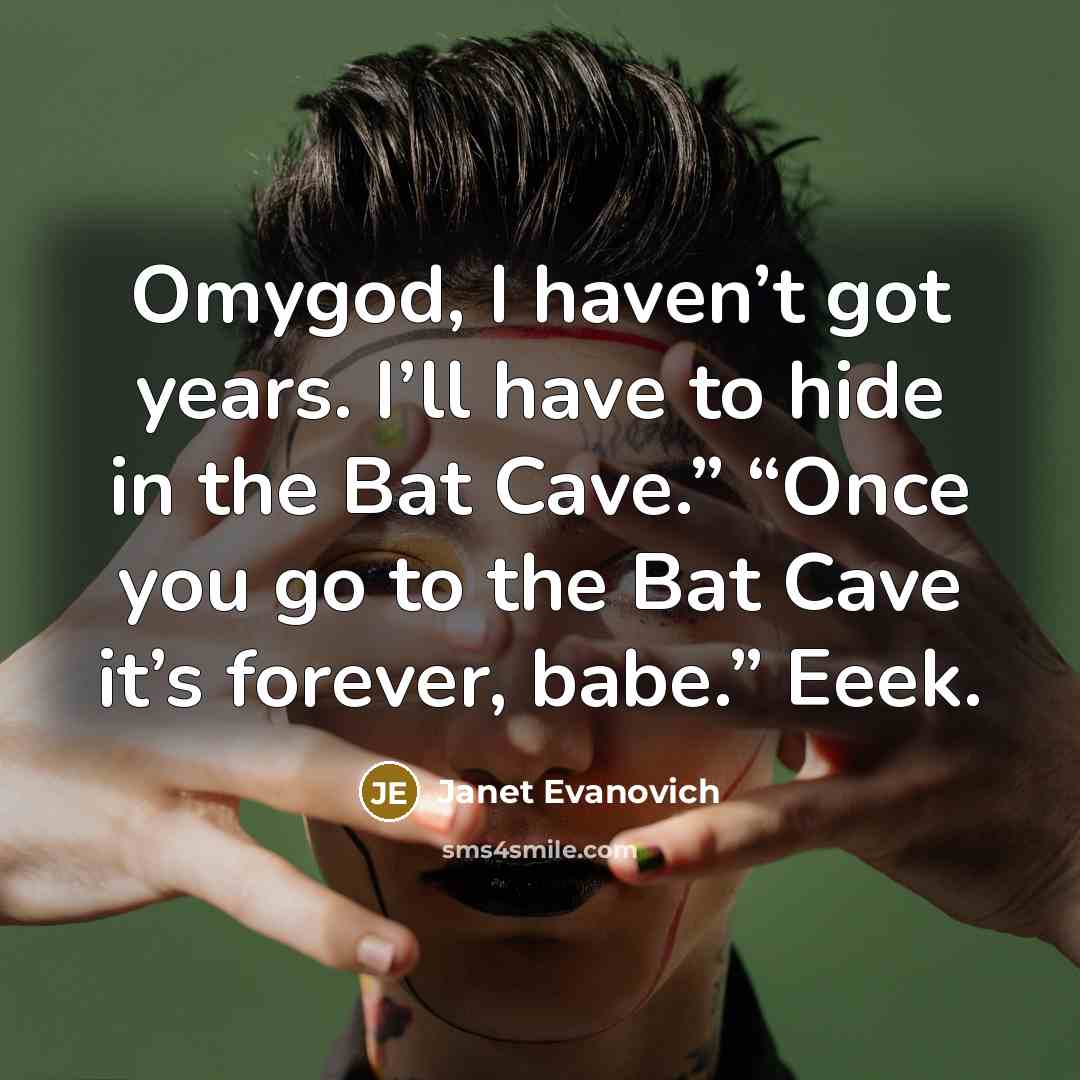 “Omygod, I haven’t got years. I’ll have to hide in…” quote by Janet Evanovich