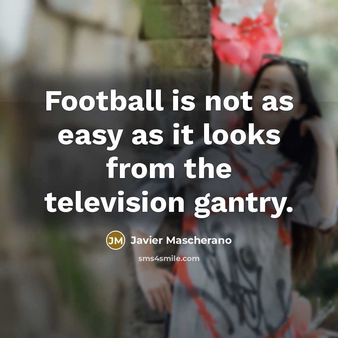 “Football is not as easy as it looks from the…” quote by Javier Mascherano