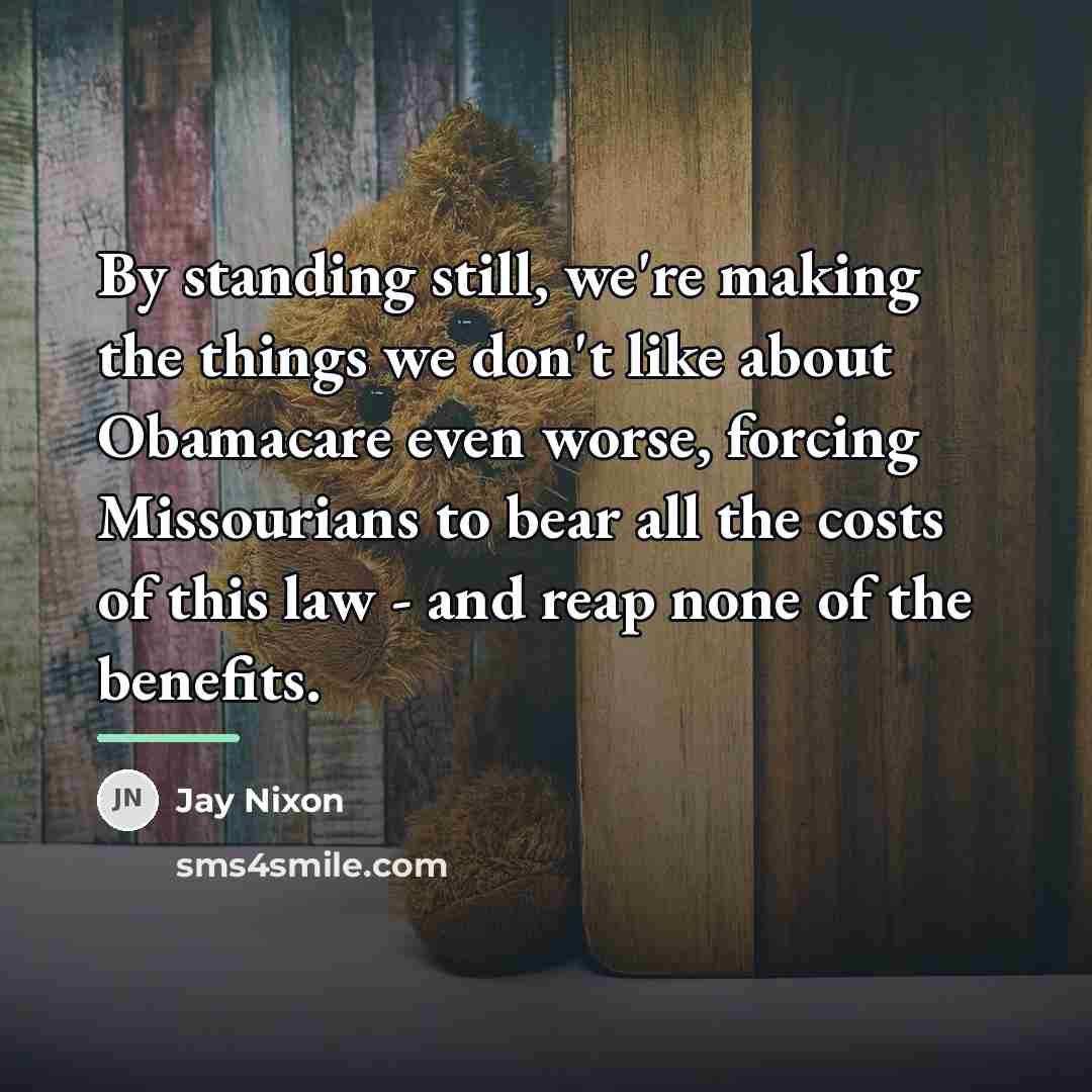 “By standing still, we're making the things we don't like…” quote by Jay Nixon
