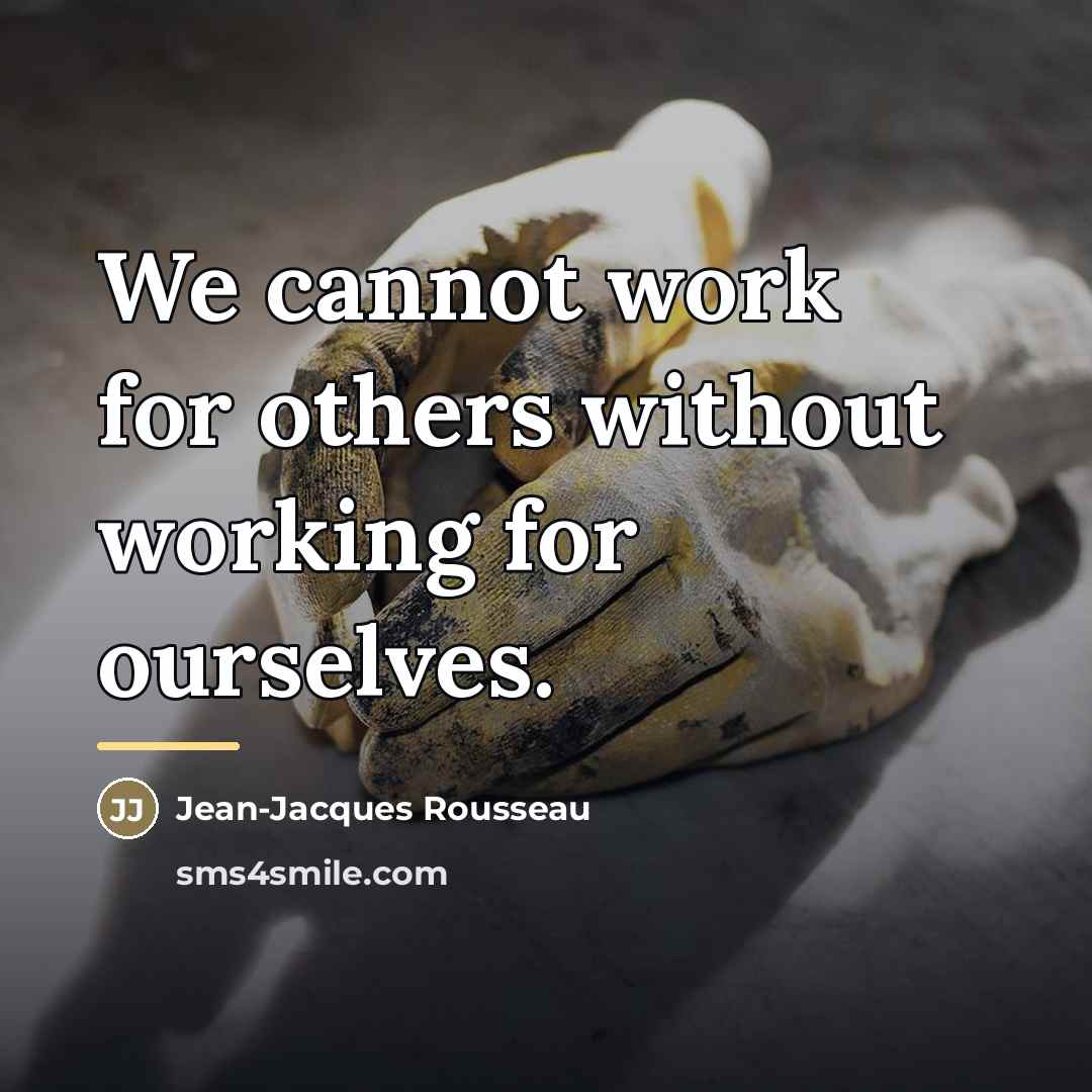 “We cannot work for others without working for ourselves.…” quote by Jean-Jacques Rousseau
