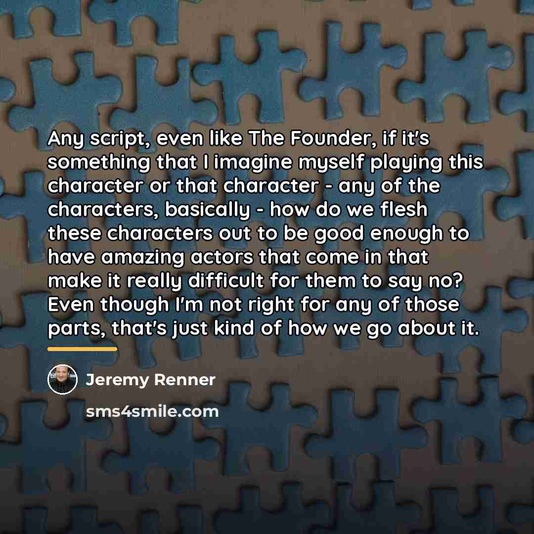 “Any script, even like The Founder, if it's something that…” quote by Jeremy Renner