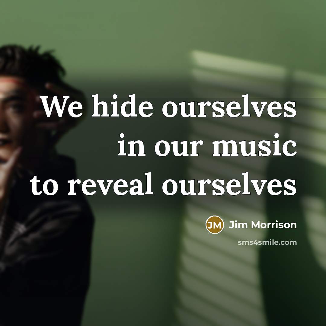 “We hide ourselves in our music to reveal ourselves” quote by Jim Morrison