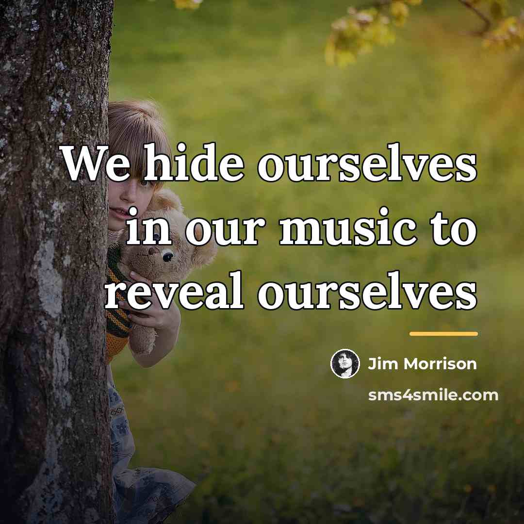 “We hide ourselves in our music to reveal ourselves…” quote by Jim Morrison