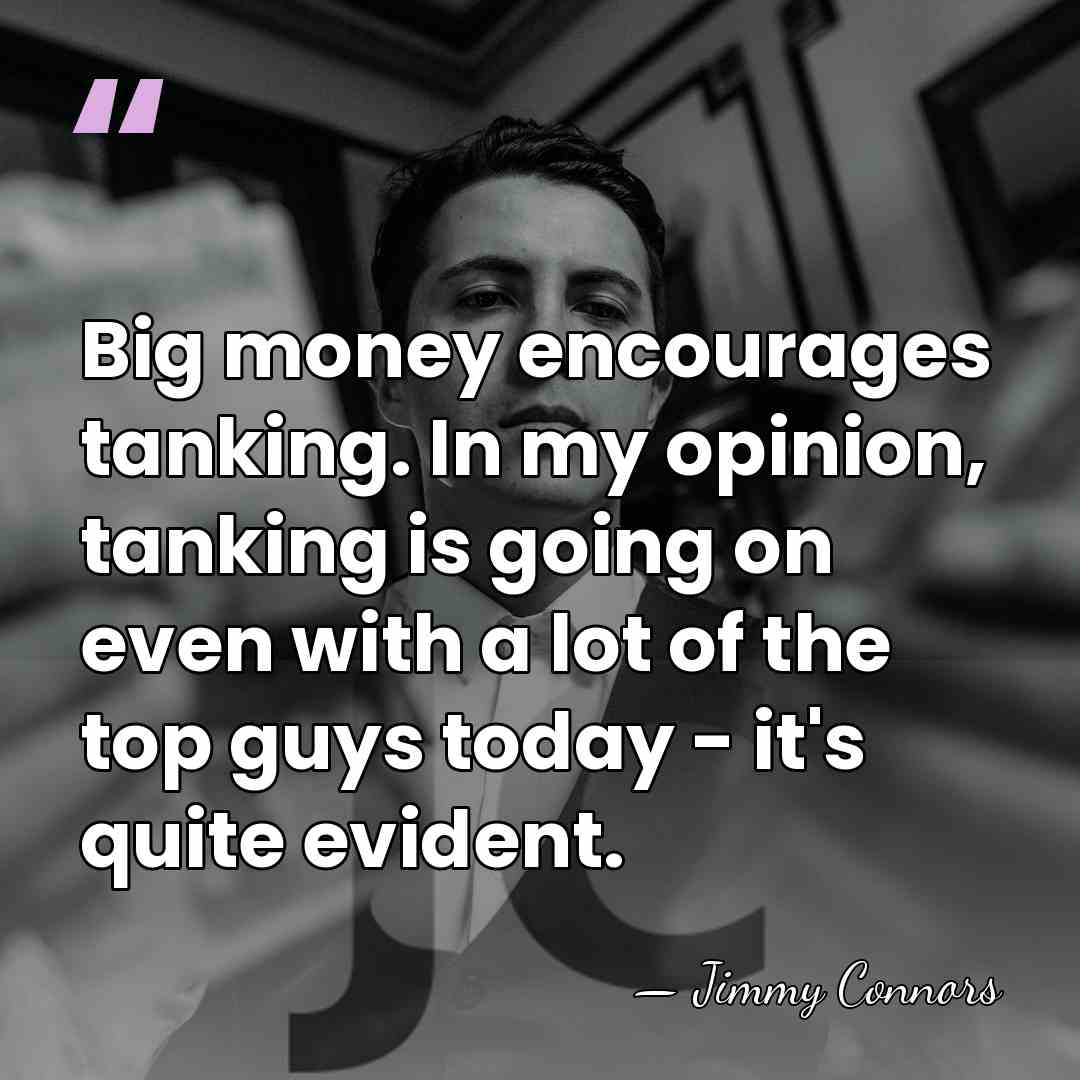 Big money encourages tanking. In my opinion, tanking is going on even&hellip; - Jimmy Connors