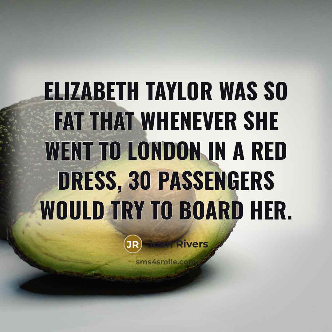 “Elizabeth Taylor was so fat that whenever she went to…” quote by Joan Rivers