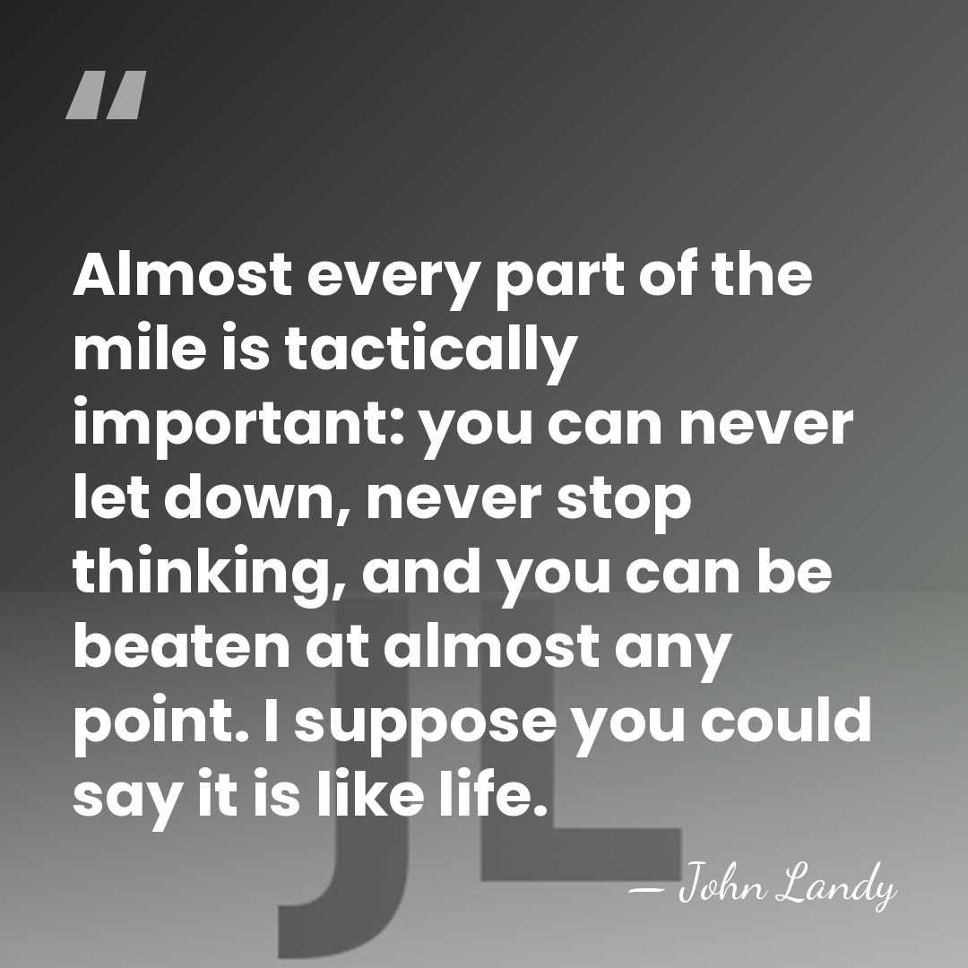 Almost every part of the mile is tactically important: you can never&hellip; - John Landy