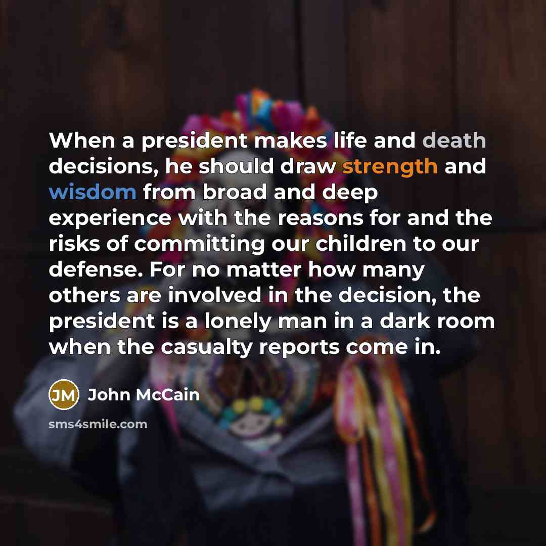 “When a president makes life and death decisions, he should…” quote by John McCain