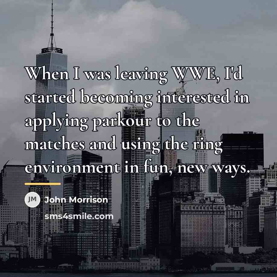 “When I was leaving WWE, I'd started becoming interested in…” quote by John Morrison