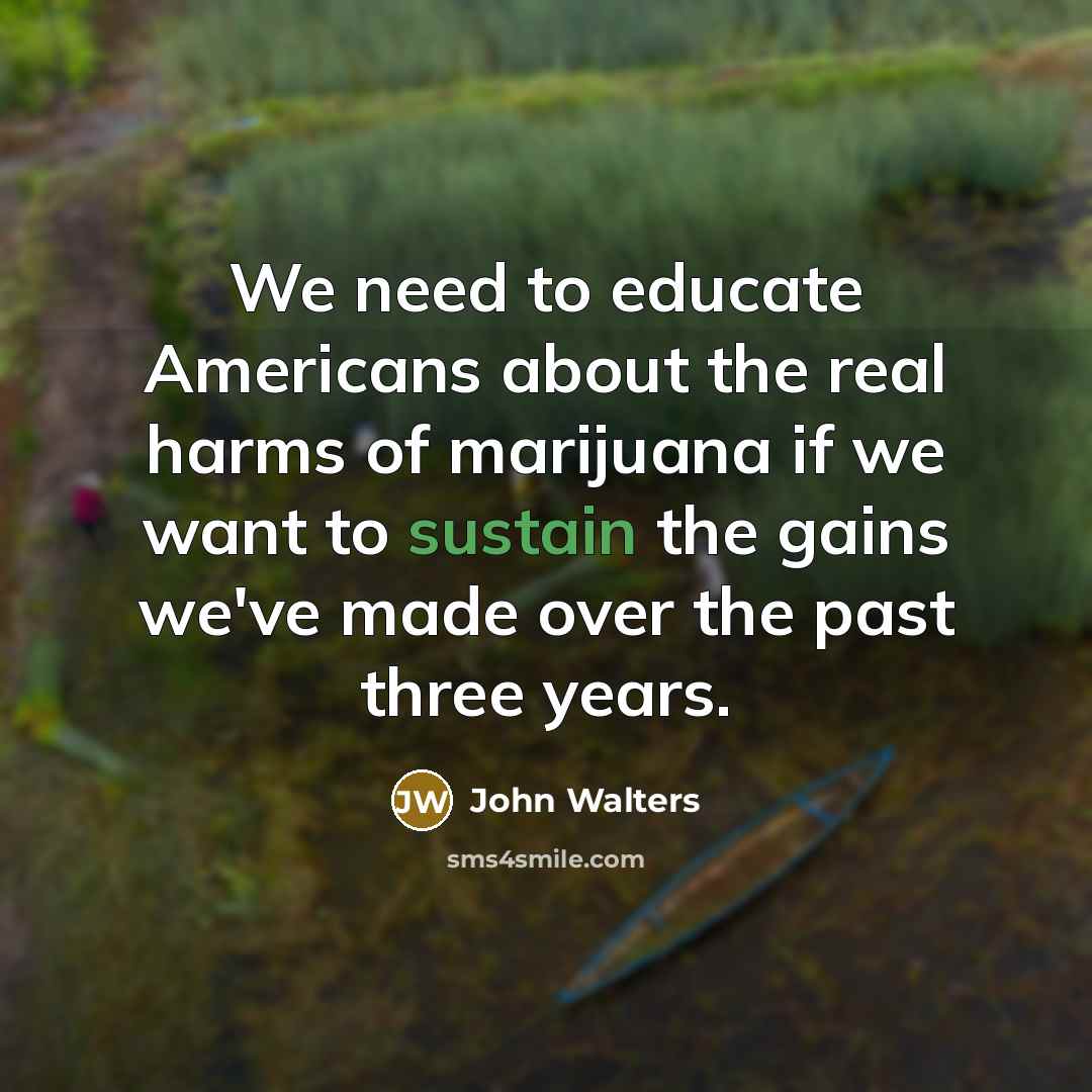 “We need to educate Americans about the real harms of…” quote by John Walters