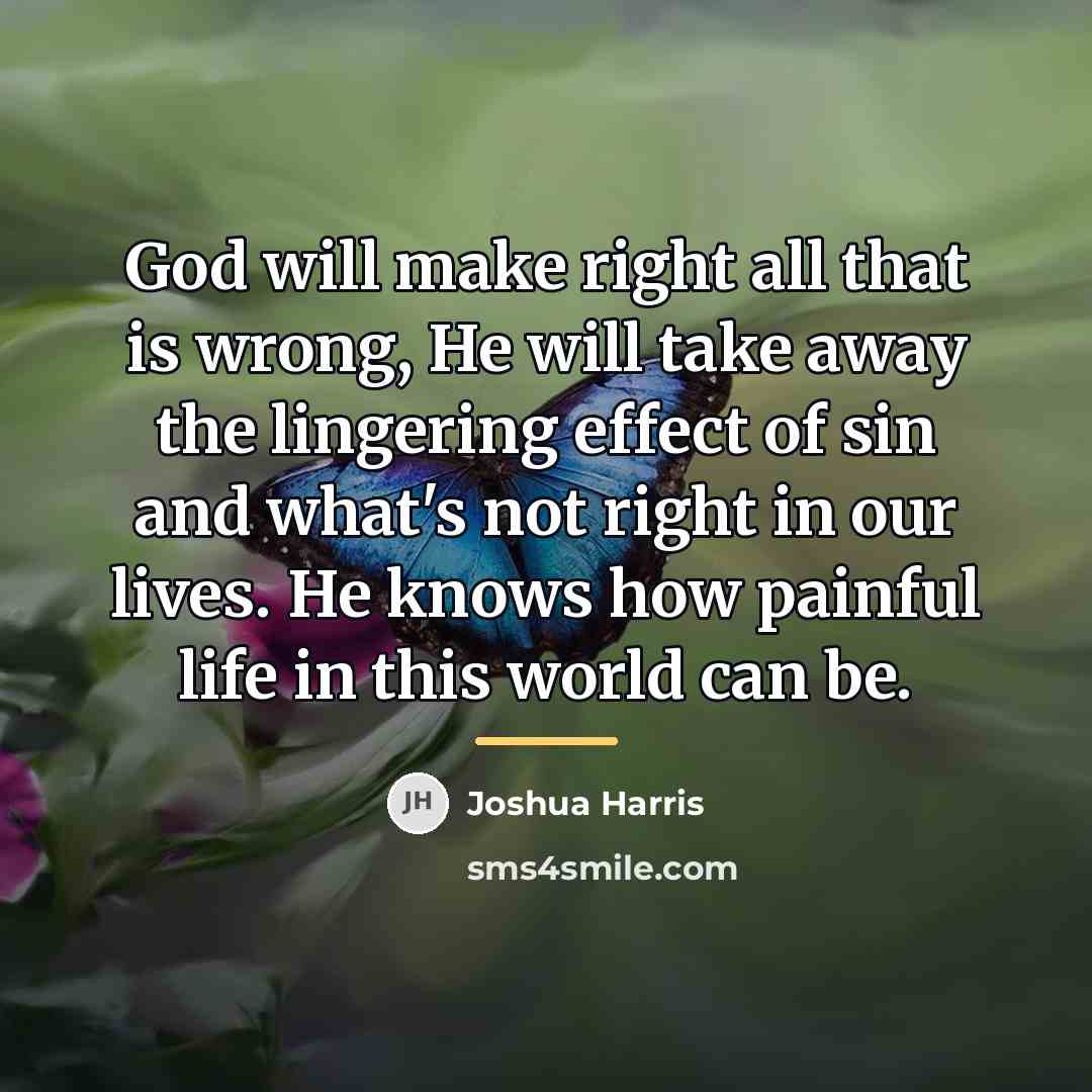“God will make right all that is wrong, He will…” quote by Joshua Harris