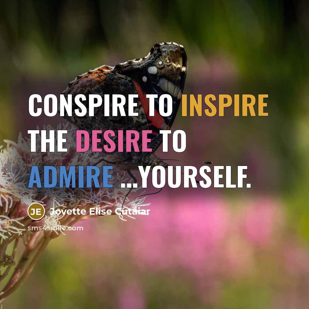 “Conspire to inspire the desire to admire …yourself.” quote by Jovette Elise Cutaiar