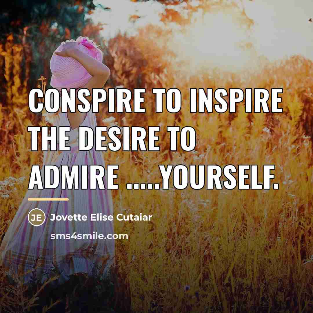 “Conspire to inspire the desire to admire .....yourself.…” quote by Jovette Elise Cutaiar
