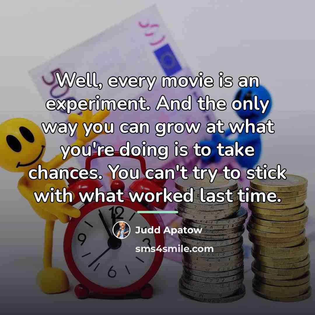 “Well, every movie is an experiment. And the only way…” quote by Judd Apatow