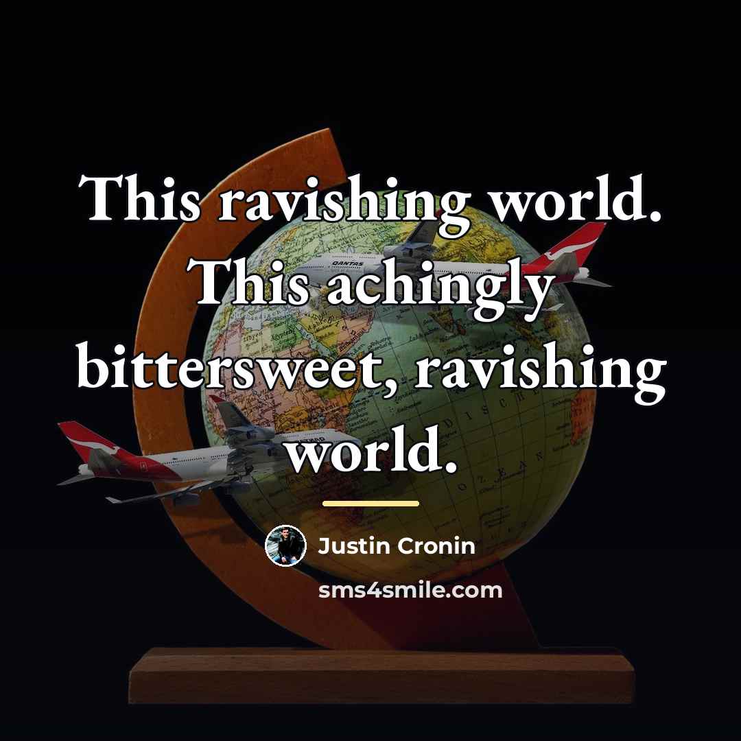 “This ravishing world. This achingly bittersweet, ravishing world.…” quote by Justin Cronin