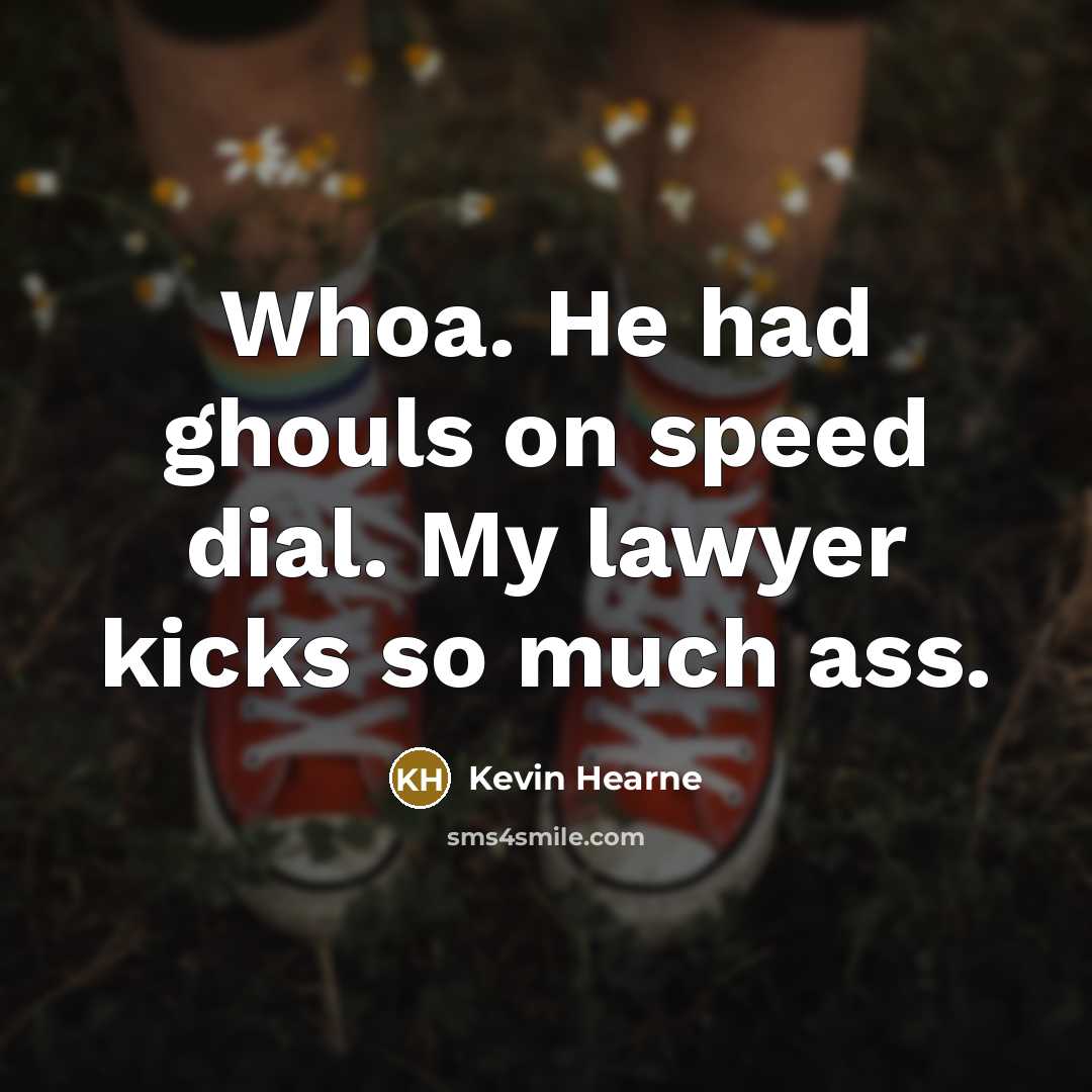 “Whoa. He had ghouls on speed dial. My lawyer kicks…” quote by Kevin Hearne