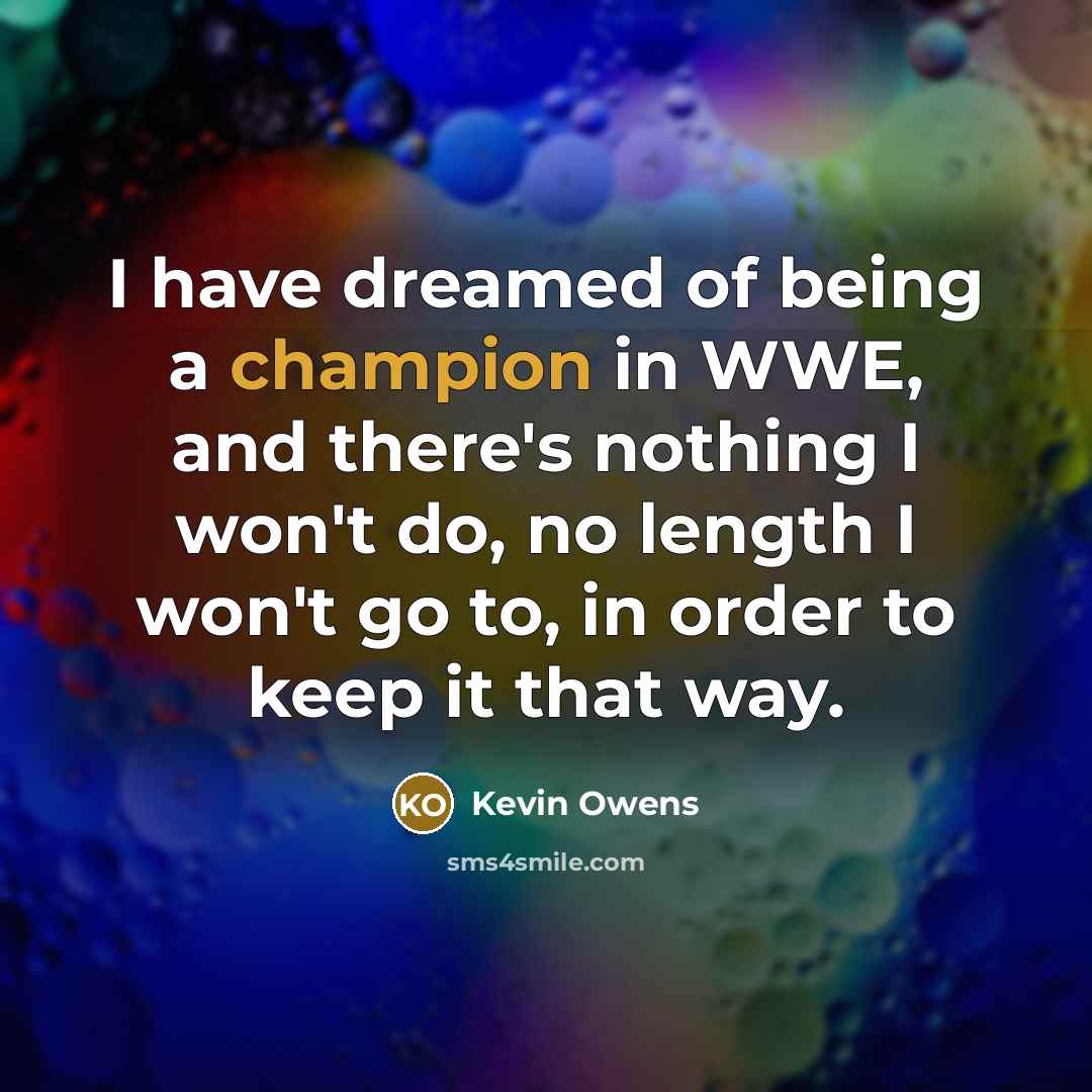 “I have dreamed of being a champion in WWE, and…” quote by Kevin Owens