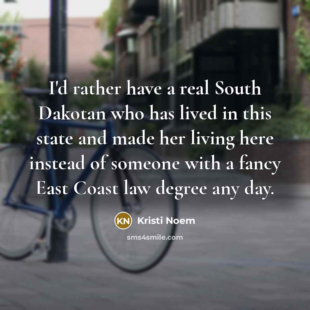 “I'd rather have a real South Dakotan who has lived…” quote by Kristi Noem
