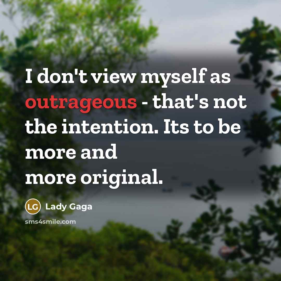 “I don't view myself as outrageous - that's not the…” quote by Lady Gaga
