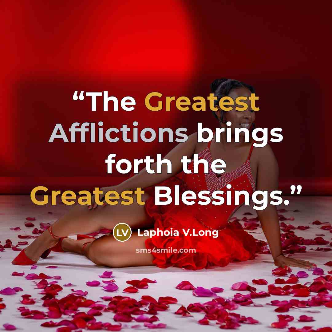“The Greatest Afflictions brings forth the Greatest Blessings.” quote by Laphoia V.Long