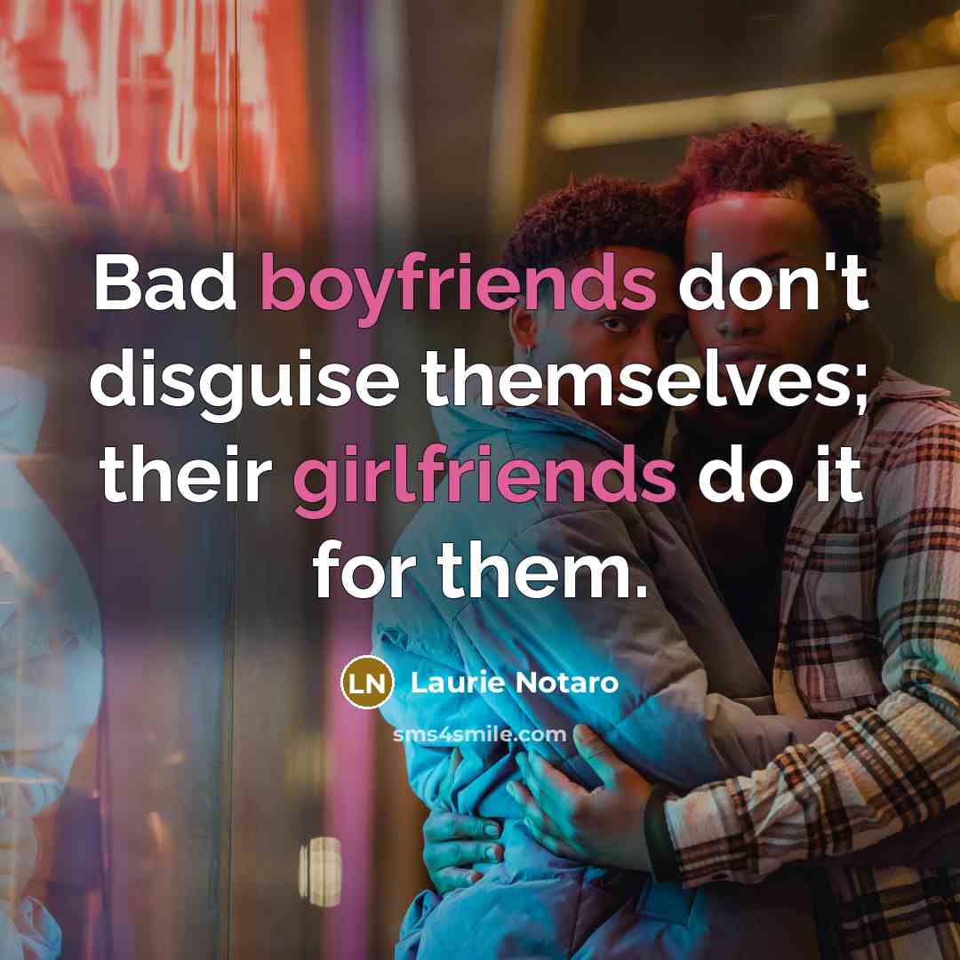 “Bad boyfriends don't disguise themselves; their girlfriends do it for…” quote by Laurie Notaro