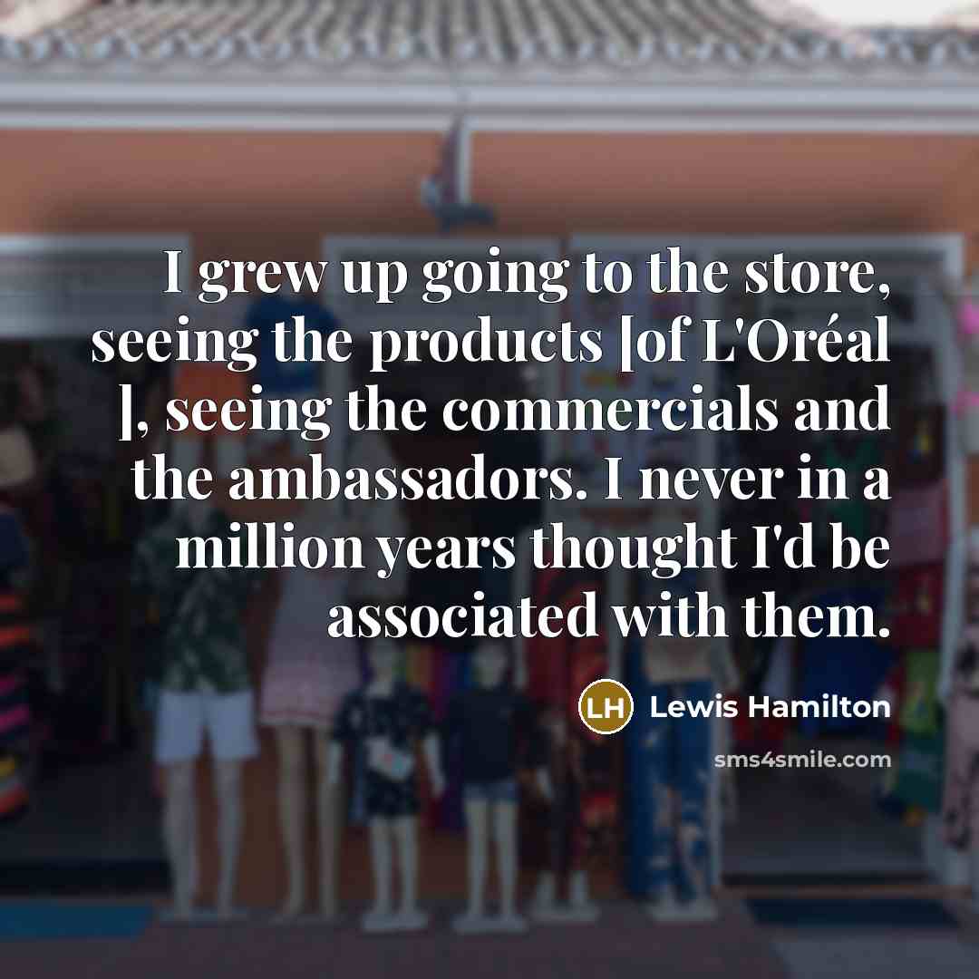 “I grew up going to the store, seeing the products…” quote by Lewis Hamilton