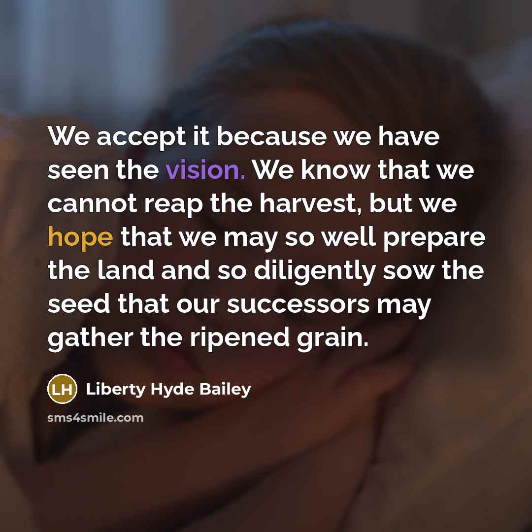 “We accept it because we have seen the vision. We…” quote by Liberty Hyde Bailey