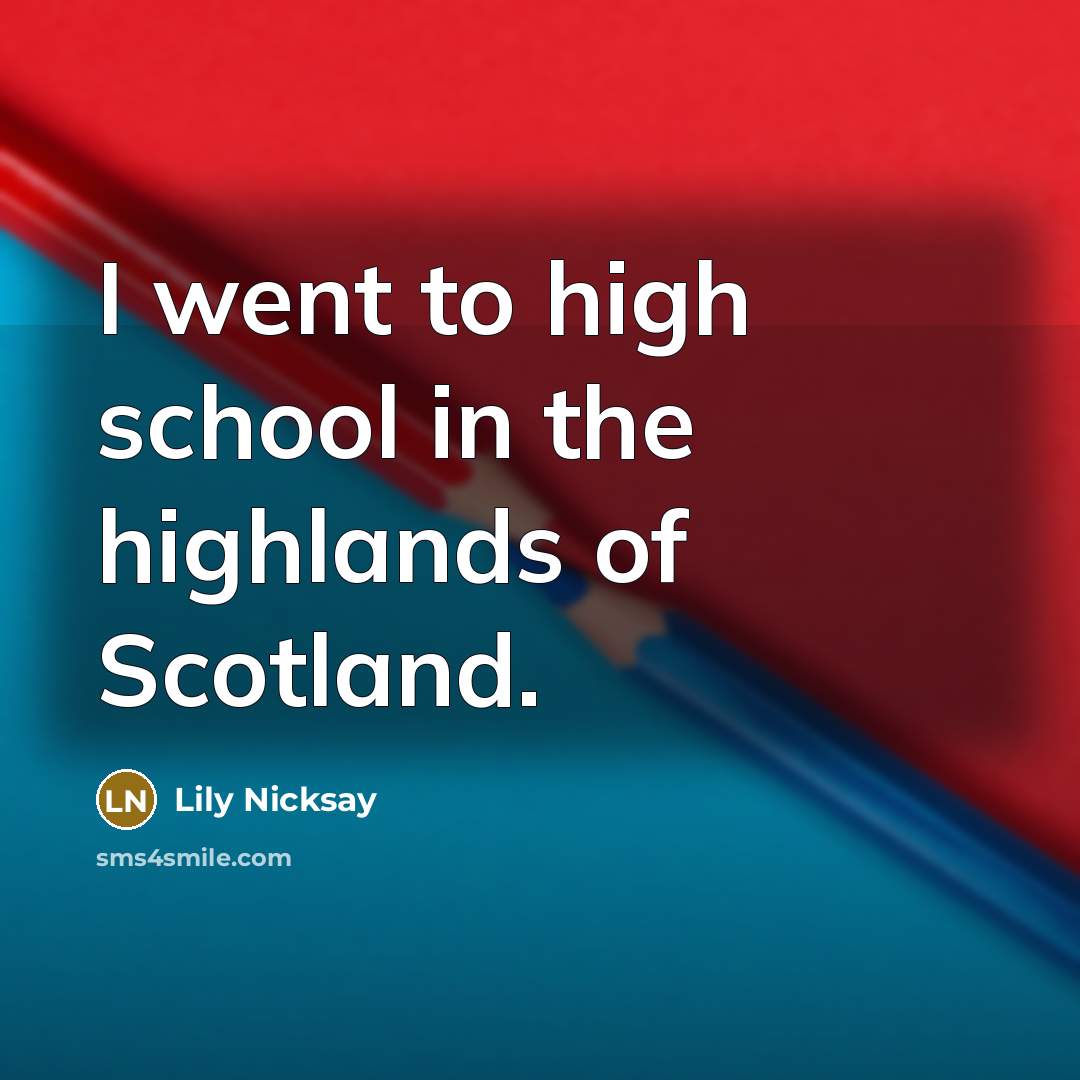 “I went to high school in the highlands of Scotland.…” quote by Lily Nicksay