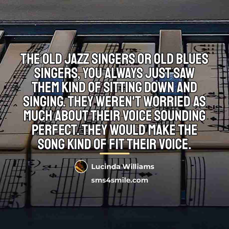 “The old jazz singers or old blues singers, you always…” quote by Lucinda Williams