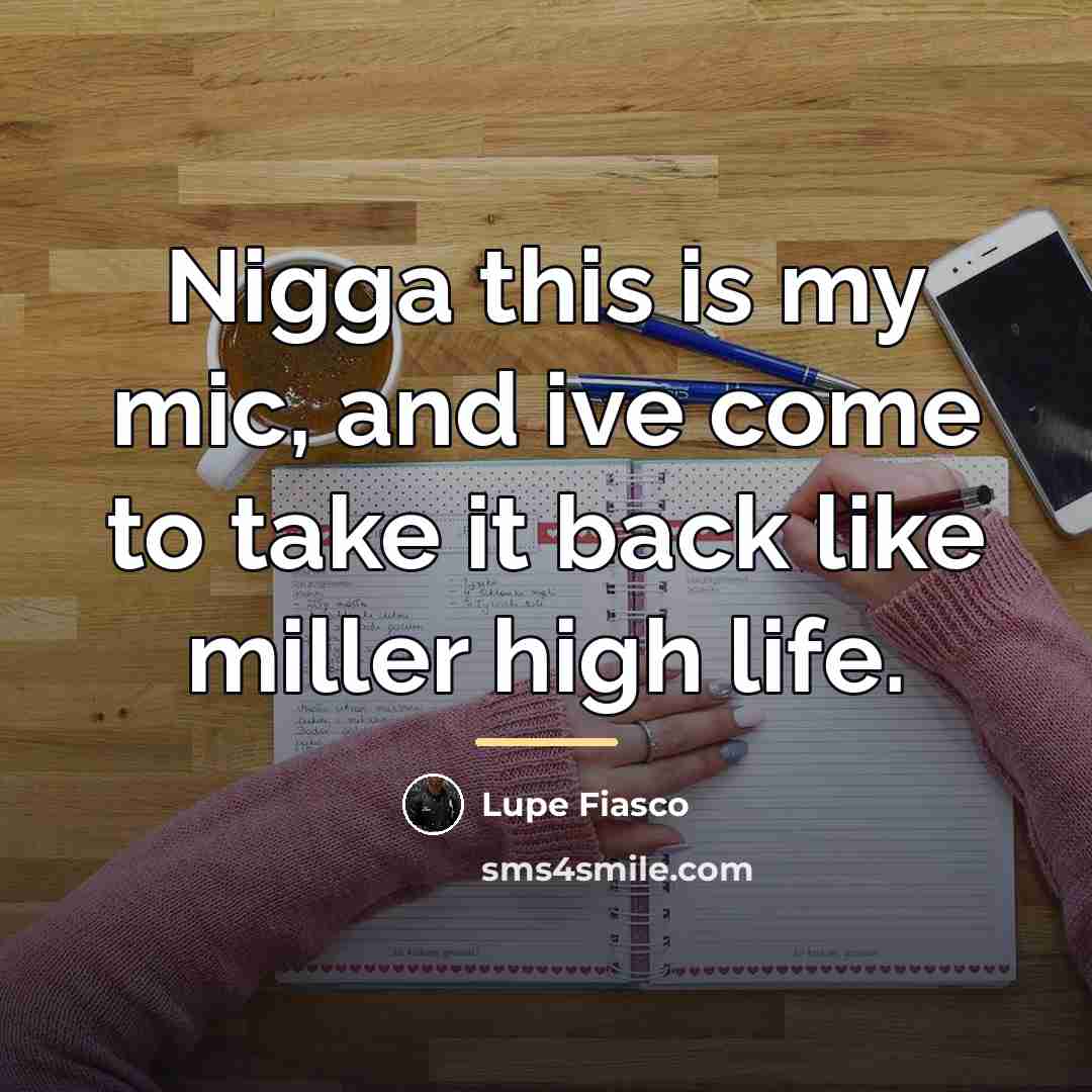“Nigga this is my mic, and ive come to take…” quote by Lupe Fiasco