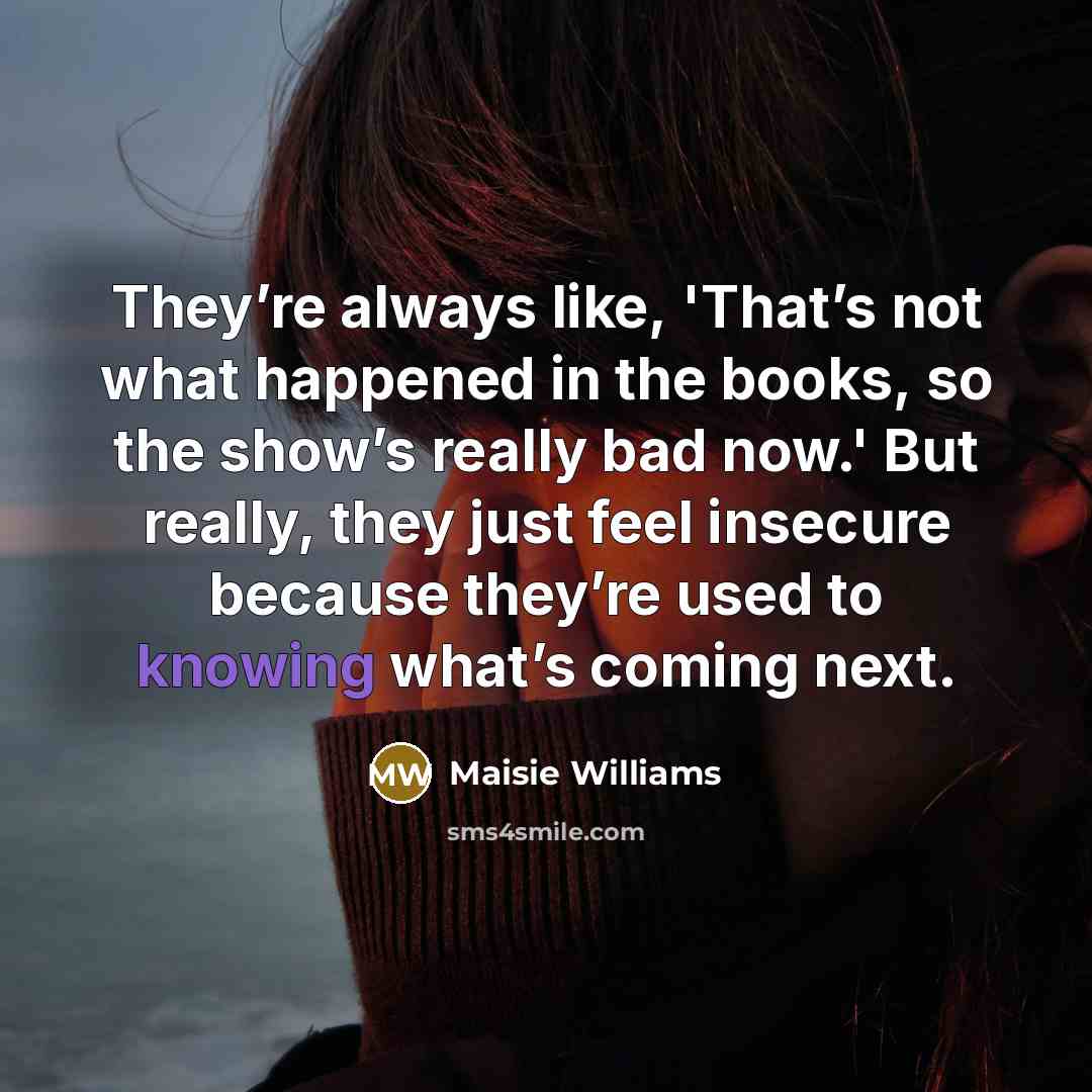 “They’re always like, 'That’s not what happened in the books,…” quote by Maisie Williams