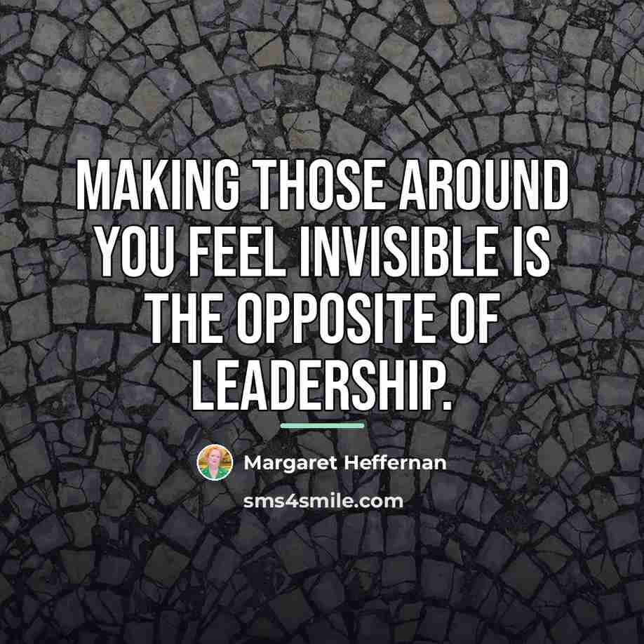 “Making those around you feel invisible is the opposite of…” quote by Margaret Heffernan
