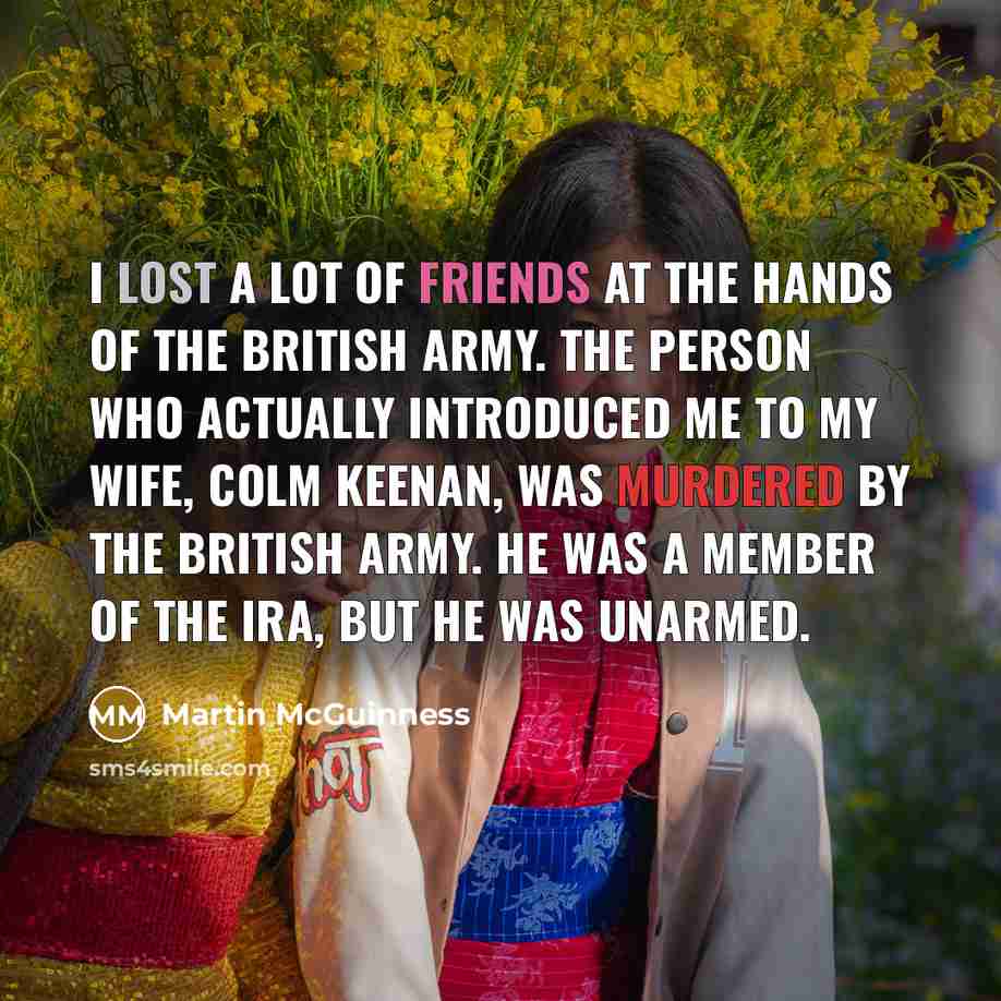 “I lost a lot of friends at the hands of…” quote by Martin McGuinness
