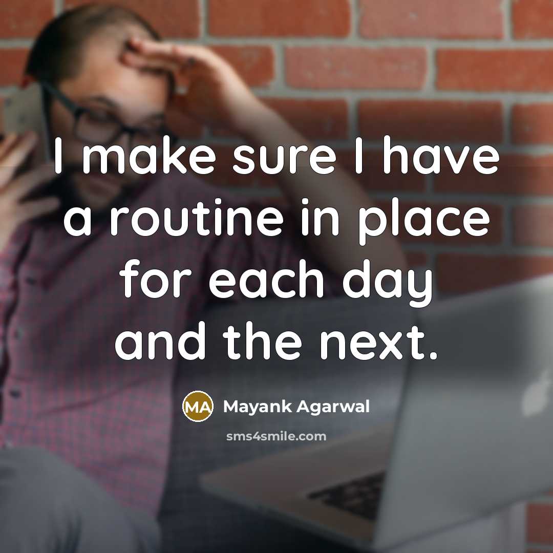 “I make sure I have a routine in place for…” quote by Mayank Agarwal