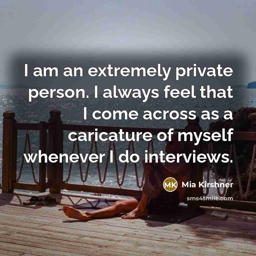 “I am an extremely private person. I always feel that…” quote by Mia Kirshner