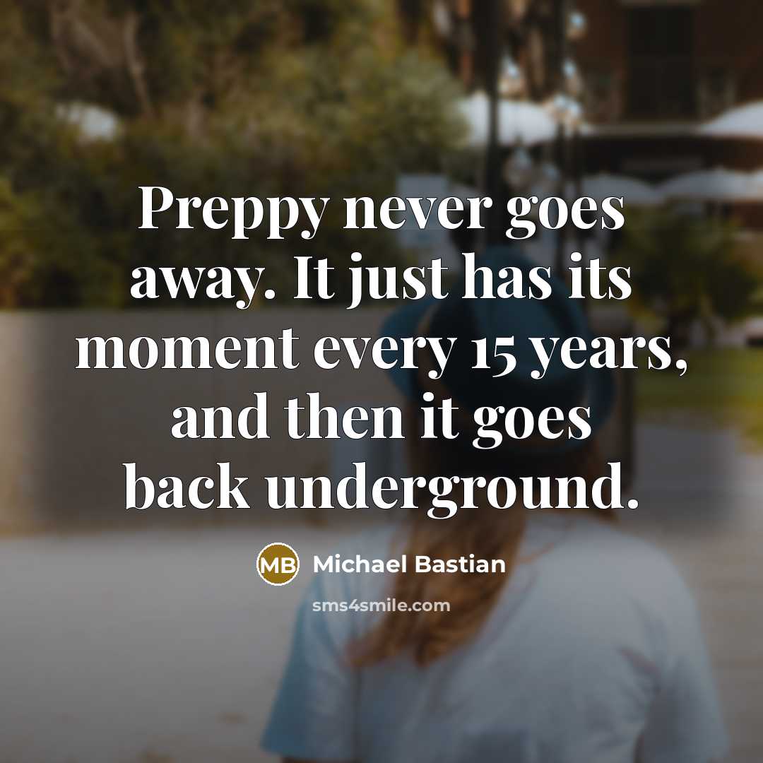 “Preppy never goes away. It just has its moment every…” quote by Michael Bastian