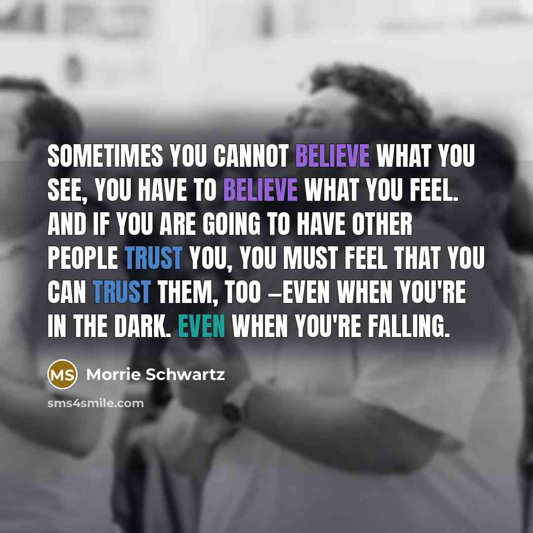 “Sometimes you cannot believe what you see, you have to…” quote by Morrie Schwartz
